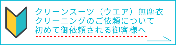 クリーンスーツ（ウエア）無塵衣クリーニングのご依頼について初めて御依頼される御客様へ